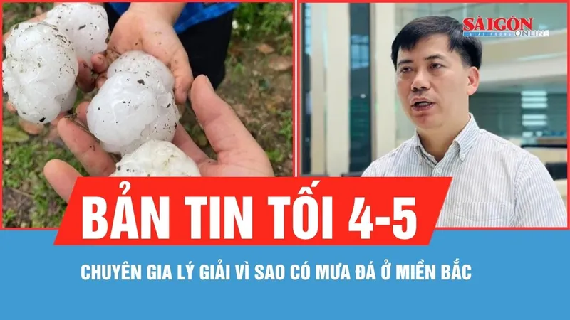Bản tin tối 4-5: Chuyên gia lý giải vì sao có mưa đá ở miền Bắc