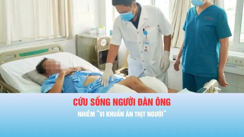 Podcast bản tin chiều 8-5: Cứu sống người đàn ông nhiễm "vi khuẩn ăn thịt người"