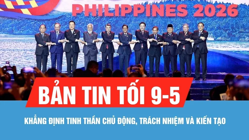 Bản tin tối 9-5: Hội nghị Cấp cao ASEAN lần thứ 48: Khẳng định tinh thần chủ động, trách nhiệm và kiến tạo;
