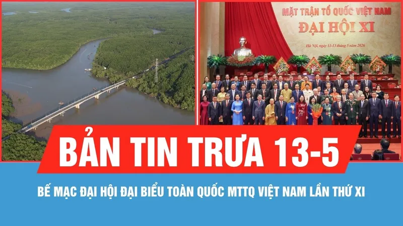 Bản tin trưa 13-5: Bế mạc Đại hội đại biểu toàn quốc MTTQ Việt Nam lần thứ XI