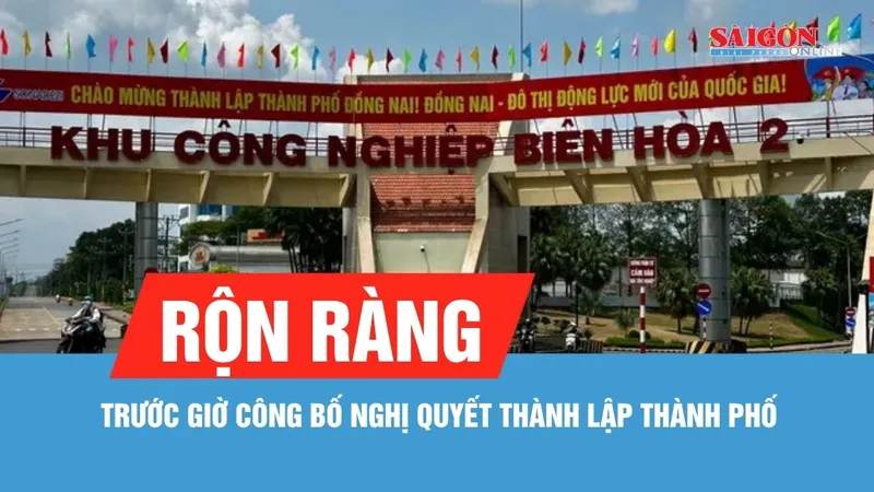 Đồng Nai rộn ràng trước giờ công bố Nghị quyết thành lập thành phố