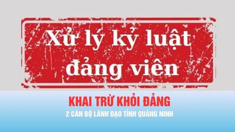 Podcast bản tin tối 26-5: Khai trừ khỏi Đảng 2 cán bộ lãnh đạo tỉnh Quảng Ninh