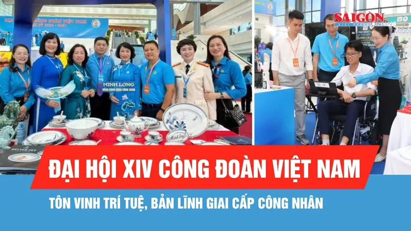 Đại hội XIV Công đoàn Việt Nam: Tôn vinh trí tuệ, bản lĩnh giai cấp công nhân