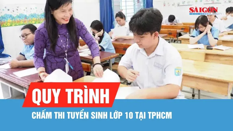 Quy trình chấm thi tuyển sinh lớp 10 tại TPHCM