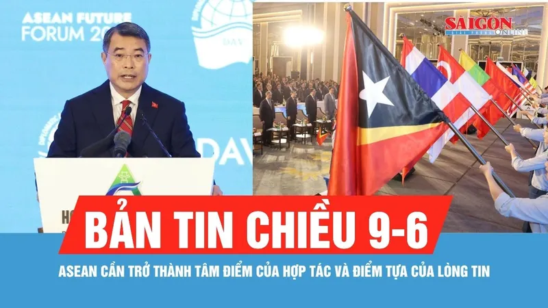 Bản tin chiều 9-6: ASEAN cần trở thành tâm điểm của hợp tác và điểm tựa của lòng tin