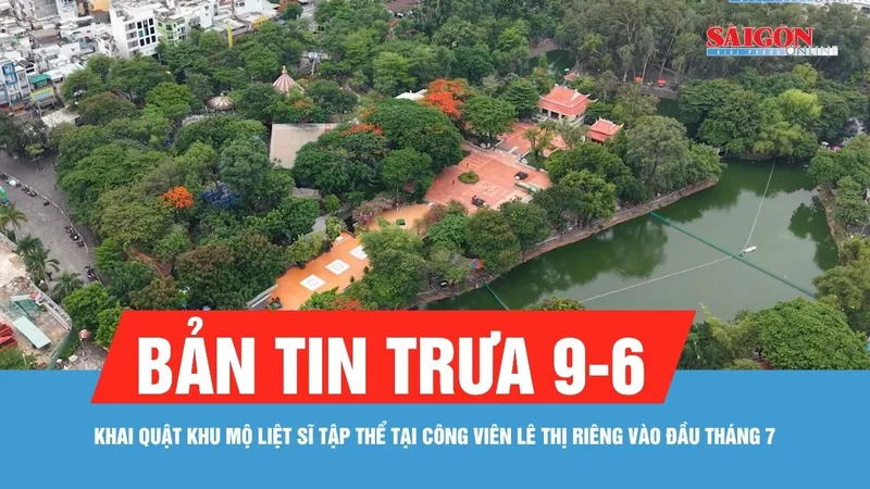 Bản tin trưa 9-6: Khai quật khu mộ liệt sĩ tập thể tại Công viên Lê Thị Riêng vào đầu tháng 7