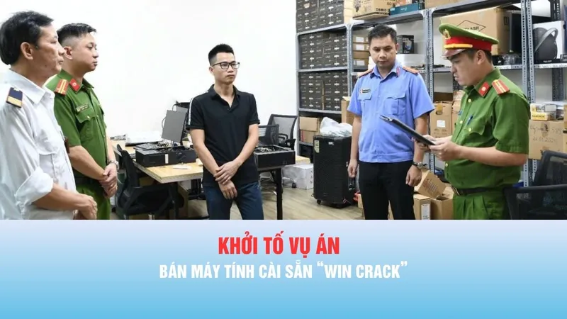 Podcast bản tin chiều 11-6: Khởi tố vụ án bán máy tính cài sẵn "win crack"