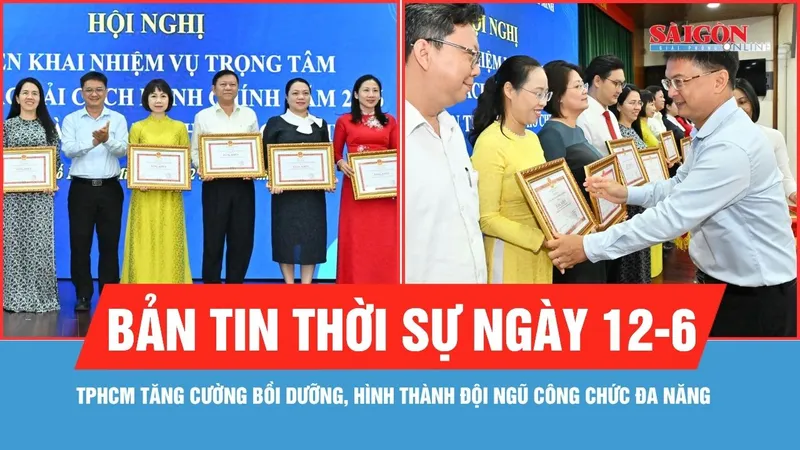Bản tin thời sự ngày 12-6: TPHCM tăng cường bồi dưỡng, hình thành đội ngũ công chức đa năng