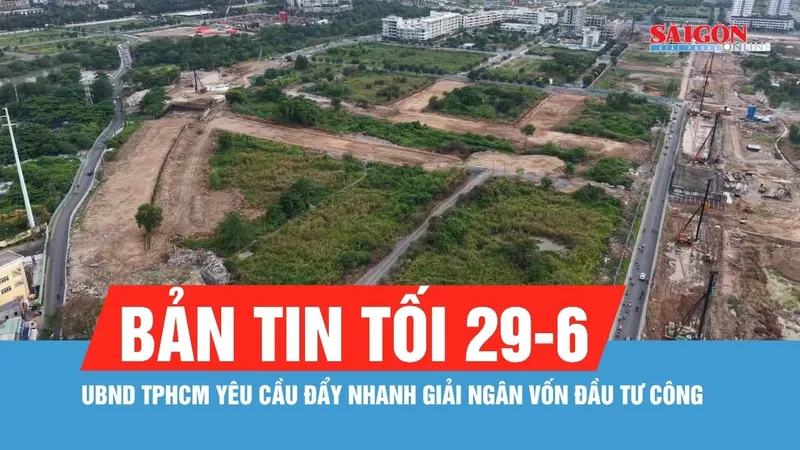 Bản tin tối 29-6: UBND TPHCM yêu cầu đẩy nhanh giải ngân vốn đầu tư công