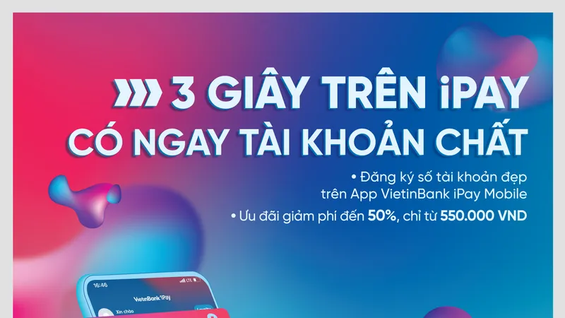 Đăng ký tài khoản số đẹp ngay trên ứng dụng VietinBank iPay Mobile: Giảm phí lên đến 50%