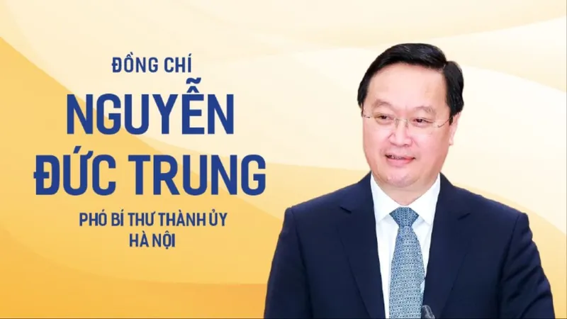 Đồng chí Nguyễn Đức Trung giữ chức Phó Bí thư Thành ủy Hà Nội