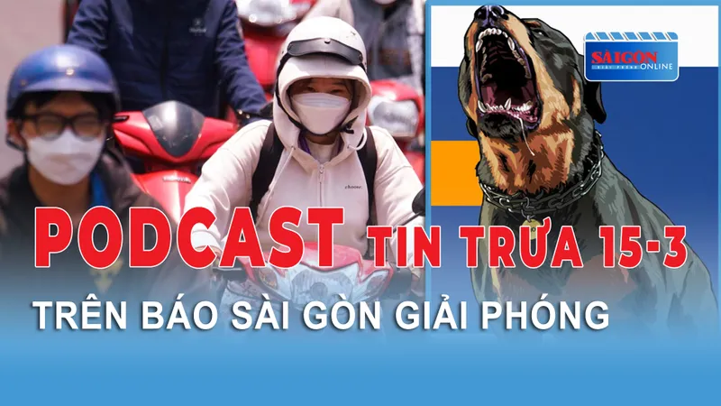 Podcast tin trưa 15-3: Nam bộ nắng nóng đến bao giờ?; Số người tử vong do bệnh dại tăng hơn 200%...