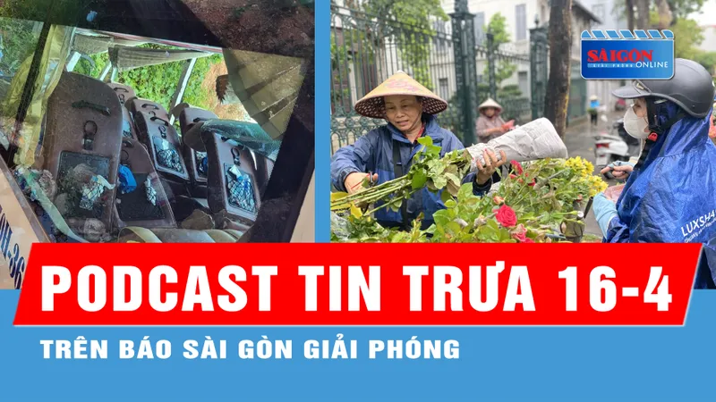 Podcast tin trưa 16-4: Miền Bắc có mưa rào kèm sấm động; Khởi tố vụ xe chở đoàn cán bộ gặp tai nạn...
