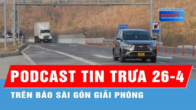 Podcast tin trưa 26-4: Cao tốc Cam Lâm - Vĩnh Hảo chính thức thông xe; Bắt giữ và tiêu hủy hơn 20.000 con vịt giống lậu...
