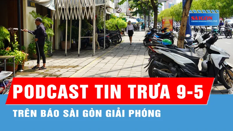 Podcast tin trưa 9-5: Hiện trạng các tuyến đường đầu tiên ở TPHCM được thí điểm sử dụng một phần vỉa hè có thu phí