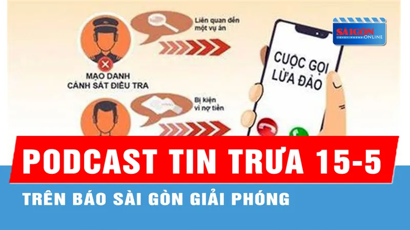 Podcast tin trưa 15-5: Công an giả nói gì để cụ bà 77 tuổi chuyển khoản gần 18 tỷ đồng?