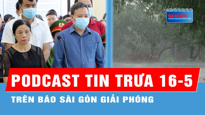 Podcast tin trưa 16-5: Nhận hối lộ, một cựu Chánh Thanh tra tỉnh nhận án tù; Tiếp tục có mưa trên cả ba miền...