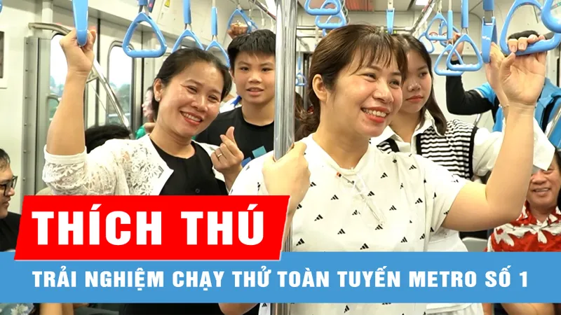 Thích thú trải nghiệm chạy thử toàn tuyến Metro số 1