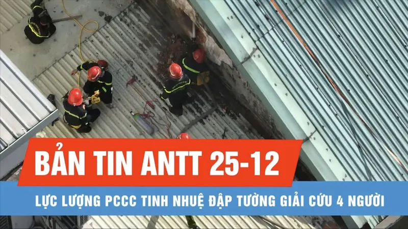 Bản tin ANTT 25-12: Lực lượng PCCC đặc biệt tinh nhuệ đập tường giải cứu 4 người