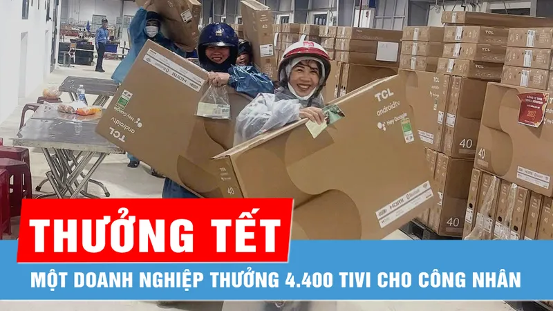 Một doanh nghiệp ở Quảng Ngãi thưởng tết 4.400 tivi cho công nhân