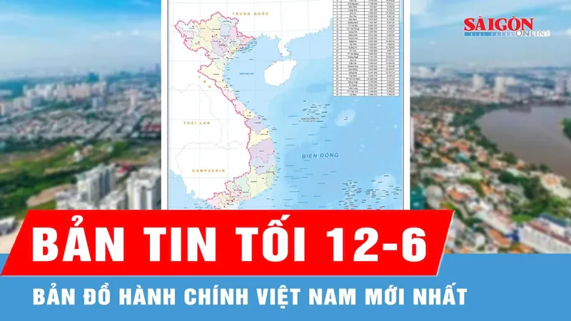 Bản tin tối 12-6: Báo SGGP tặng bạn đọc bản đồ giấy 34 tỉnh, thành của Việt Nam (khổ A2)