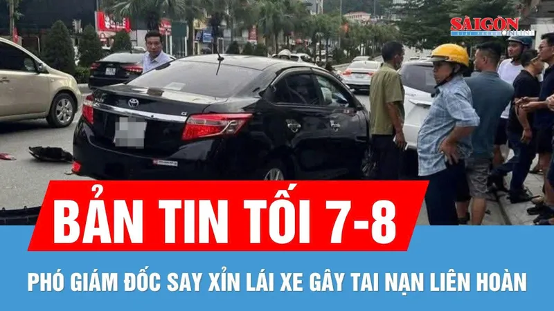 Bản tin tối 7-8: Mức nồng độ cồn của phó giám đốc lái xe gây tai nạn liên hoàn