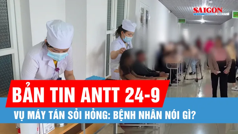 Bản tin ANTT 24-9: Khám lại cho 255 bệnh nhân trong vụ máy tán sỏi hỏng