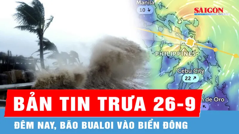 Bản tin trưa 26-9: Đêm nay, bão Bualoi vào Biển Đông