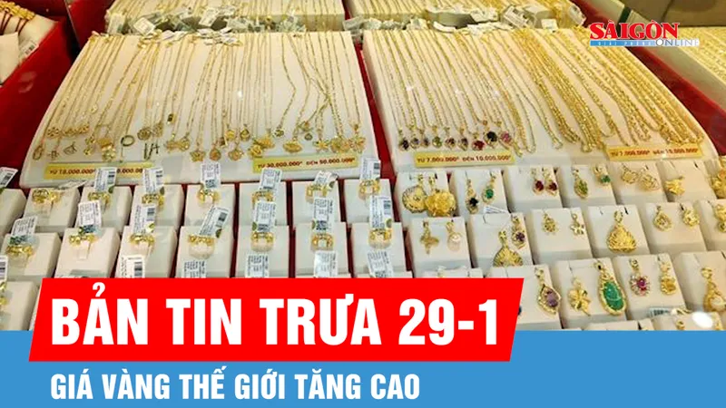 Bản tin trưa 29-1: Giá vàng thế giới tăng cao