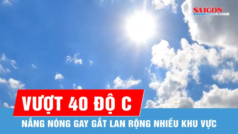 Nhiệt độ vượt 40 độ C, nắng nóng gay gắt lan rộng nhiều khu vực