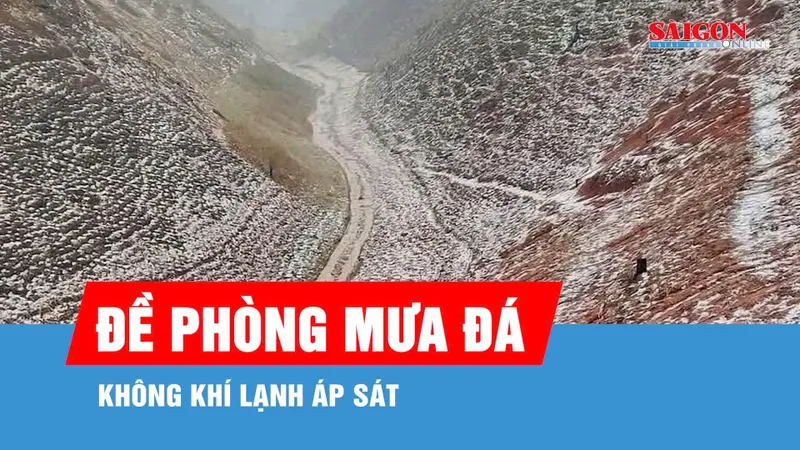 Không khí lạnh trái mùa tiến sát khu vực biên giới phía Bắc, đề phòng mưa đá