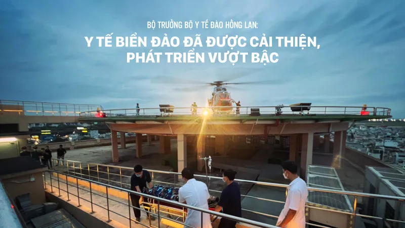 Bộ trưởng Bộ Y tế Đào Hồng Lan: Y tế biển đảo đã được cải thiện, phát triển vượt bậc