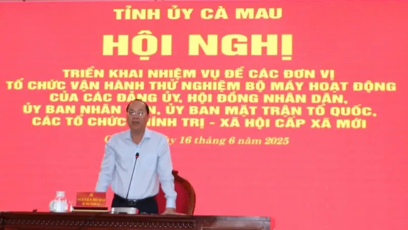 Cà Mau vận hành thử nghiệm 17 đơn vị hành chính cấp xã mới