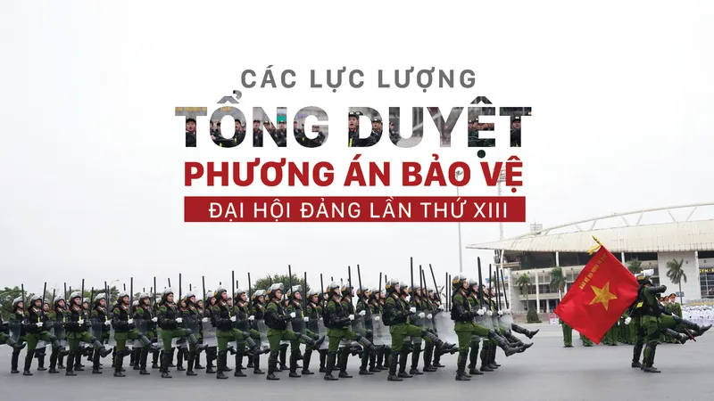 Các lực lượng tổng duyệt phương án bảo vệ Đại hội Đảng lần thứ XIII