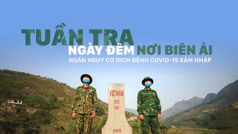 Tuần tra ngày đêm nơi biên ải, ngăn nguy cơ dịch bệnh Covid-19 xâm nhập