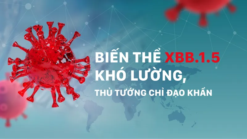 Biến thể XBB.1.5 khó lường, Thủ tướng chỉ đạo khẩn
