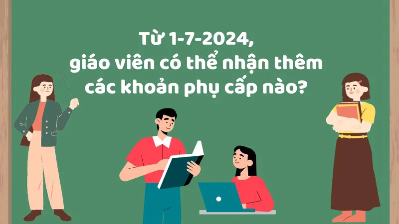 Từ 1-7-2024, giáo viên có thể nhận thêm các khoản phụ cấp nào?