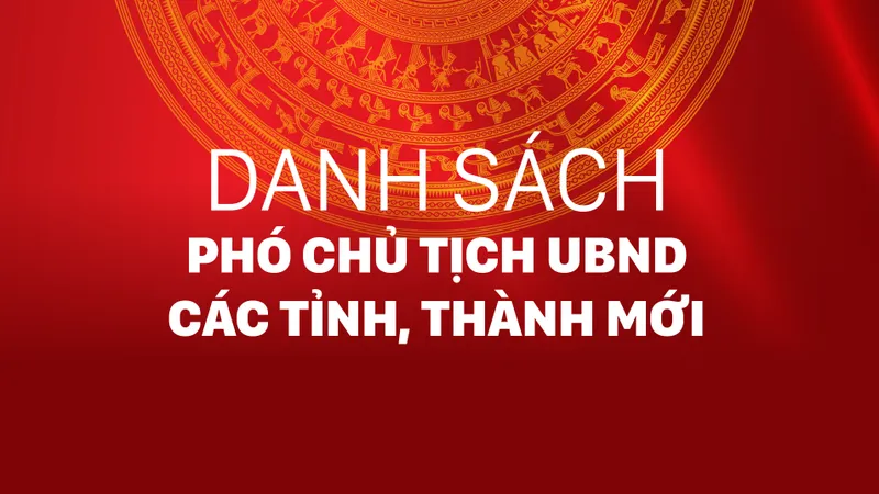 Danh sách phó chủ tịch UBND các tỉnh, thành sau hợp nhất