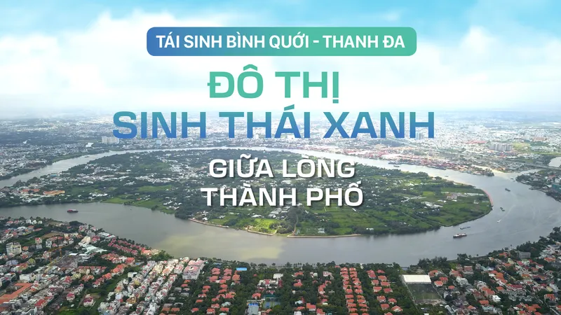 Tái sinh Bình Quới – Thanh Đa: Đô thị sinh thái xanh giữa lòng thành phố