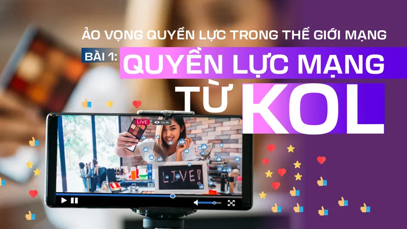Ảo vọng quyền lực trong thế giới mạng - Bài 1: Quyền lực mạng từ KOL