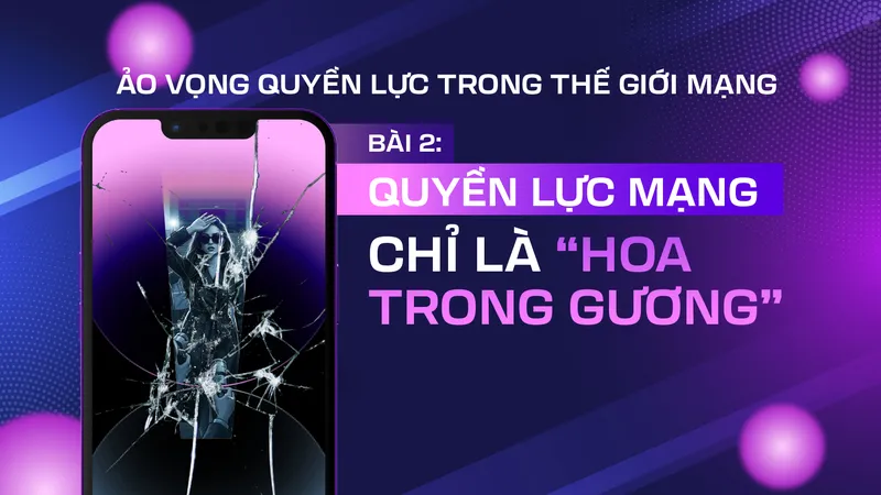 Ảo vọng quyền lực trong thế giới mạng - Bài 2: Quyền lực mạng chỉ là “hoa trong gương”