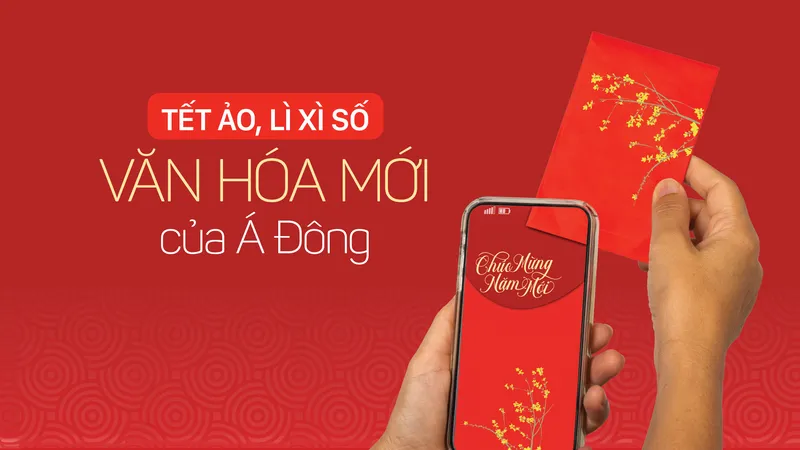 Tết ảo, lì xì số: Văn hóa mới của Á Đông