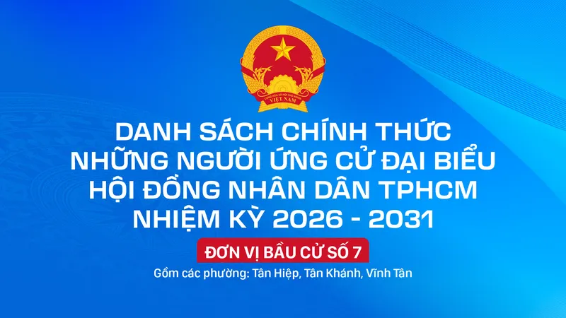 Danh sách chính thức những người ứng cử đại biểu HĐND TPHCM nhiệm kỳ 2026 - 2031 - Đơn vị bầu cử số 7