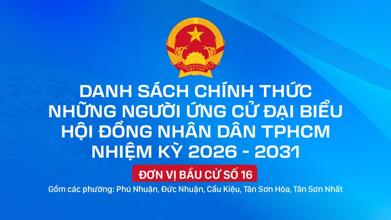 Danh sách chính thức những người ứng cử đại biểu HĐND TPHCM nhiệm kỳ 2026 - 2031 - Đơn vị bầu cử số 16