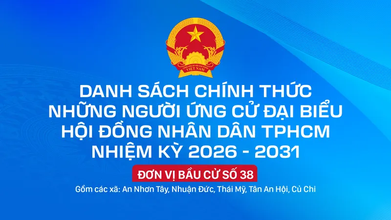 Danh sách chính thức những người ứng cử đại biểu HĐND TPHCM nhiệm kỳ 2026 - 2031 - Đơn vị bầu cử số 38