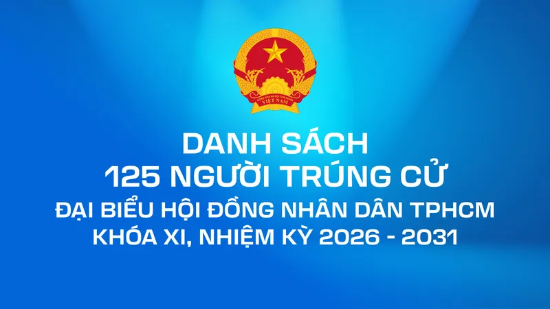 Danh sách 125 người trúng cử đại biểu HĐND TPHCM khóa XI, nhiệm kỳ 2026-2031
