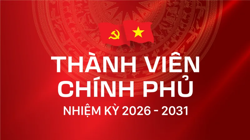Bộ máy Chính phủ nhiệm kỳ 2026-2031