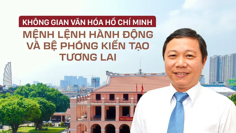 Không gian văn hóa Hồ Chí Minh - Mệnh lệnh hành động và bệ phóng kiến tạo tương lai