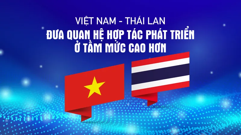 Hợp tác kinh tế - điểm sáng nổi bật trong quan hệ Việt Nam và Thái Lan