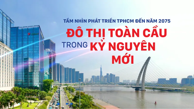 Tầm nhìn phát triển Thành phố Hồ Chí Minh đến năm 2075: Đô thị toàn cầu trong kỷ nguyên mới